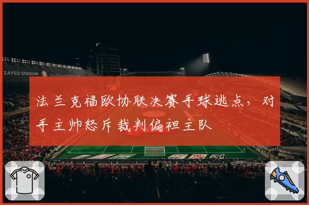 法兰克福欧协联决赛手球逃点，对手主帅怒斥裁判偏袒主队