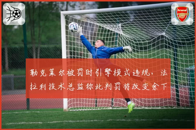 勒克莱尔被罚时引擎模式违规，法拉利技术总监称此判罚将改变余下赛季争冠格局