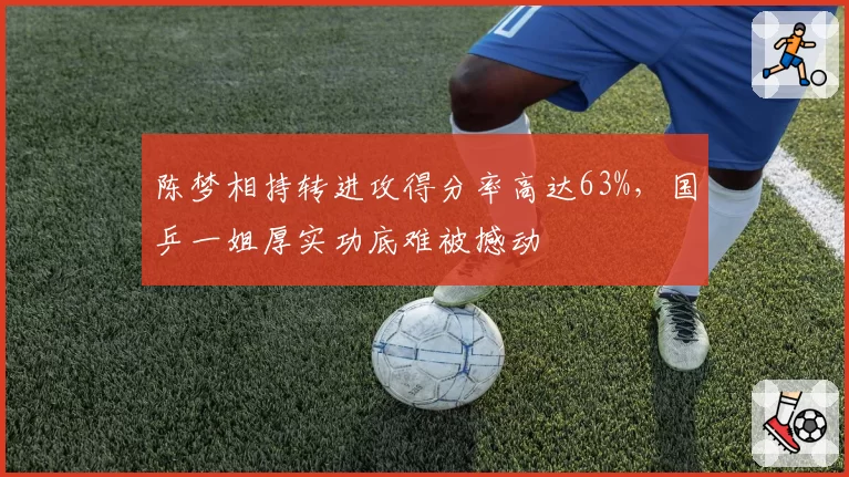 陈梦相持转进攻得分率高达63%，国乒一姐厚实功底难被撼动